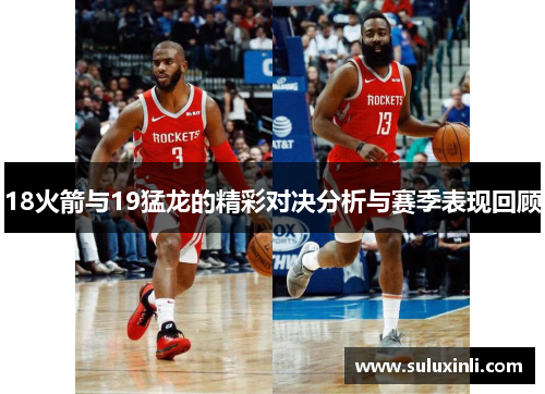18火箭与19猛龙的精彩对决分析与赛季表现回顾