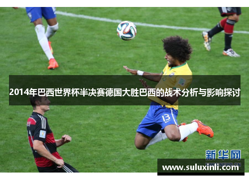 2014年巴西世界杯半决赛德国大胜巴西的战术分析与影响探讨