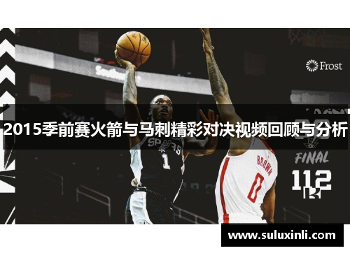2015季前赛火箭与马刺精彩对决视频回顾与分析